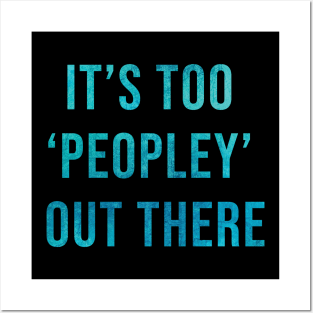 It's too 'peopley' out there Posters and Art